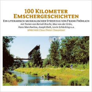 100 Kilometer Emschergeschichten. Ein literarisch-musikalischer Streifzug von Frank Fröhlich