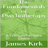 The Fundamentals of Psychotherapy: A Comprehensive Guide (Unabridged)