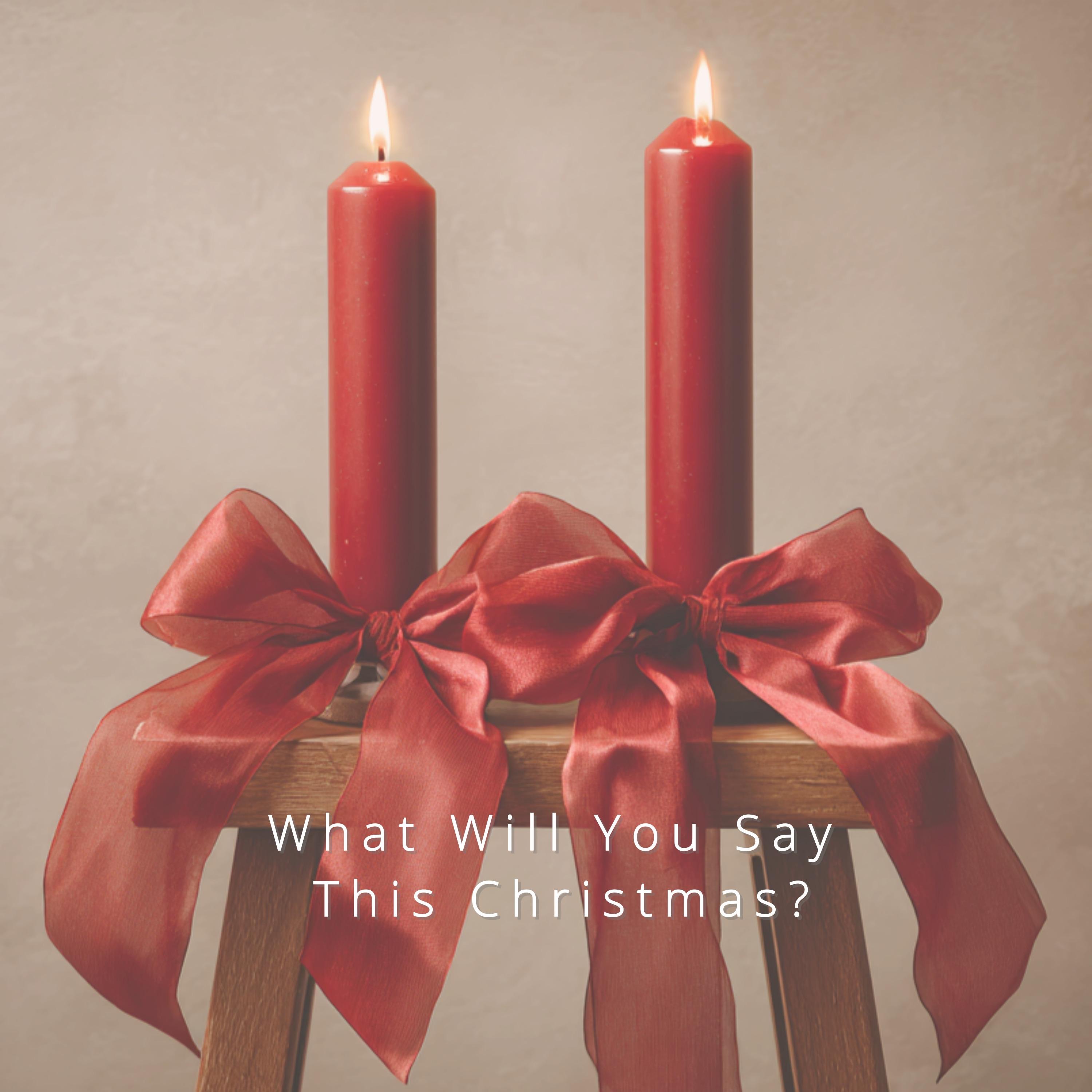 What Will You Say This Christmas?
