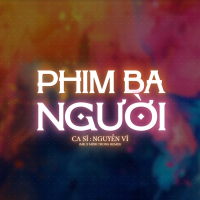 Nguyễn Vĩ - Phim Ba Người (feat. Sea Team) [MK Remix]