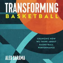 Transforming Basketball: Changing How We Think About Basketball Performance (Unabridged)
