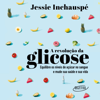 A revolução da glicose: Equilibre os níveis de açúcar no sangue e mude sua vida (Unabridged) - Jessie Inchauspe & André Fontenelle
