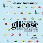 A revolução da glicose: Equilibre os níveis de açúcar no sangue e mude sua vida (Unabridged) - Jessie Inchauspe & André Fontenelle