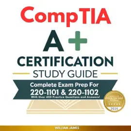 CompTIA A+ Certification Study Guide: Complete Exam Prep for 220-1101 & 220-1102, with 400+ Practice Questions (Unabridged)