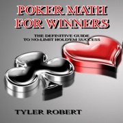Poker Math for Winners: The Definitive Guide to No-Limit Hold'em Success (Mastering Casino Games: Proven Strategies for Beating the Odds, Book 6) (Unabridged) - tyler robert