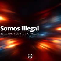 Somos Illegal - Single - DJ Madd Od, Gordo Brega & Pato Magnetic