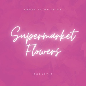 Supermarket Flowers (Acoustic) - Single