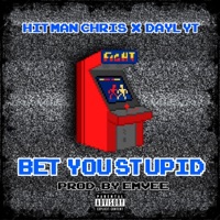 Bet You Stupid (feat. Daylyt) - Single - Hitman Chris