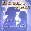 Reynaldo Armas - CARDENAL TE NECESITA