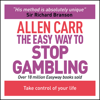 The Easy Way to Stop Gambling: Take Control of Your Life - Allen Carr