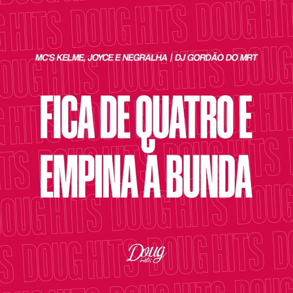 Fica de Quatro e Empina a Bunda (feat. Mc Joyce)