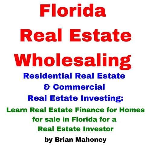 Florida Real Estate Wholesaling Residential Real Estate & Commercial Real Estate Investing: Learn Real Estate Finance for Homes for Sale in Florida for a Real Estate Investor (Unabridged) cover