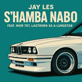 S'hamba Nabo (feat. LungstaR, Nior 707 & LastBoRn SA) Jay Les
