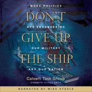 Don’t Give Up the Ship: Woke Politics Are Endangering Our Military and Our Nation (Unabridged) - Calvert Task Group, Tom Burbage, Brent Ramsey, Jim Tulley, Dale Lawson, Phillip Keuhlen, Guy Higgins, Randy Arrington, John Bowen, John Cauthen, Bruce Davey, Scott Sturman, Mike Hollis, Tom Klocek & Bill McCauley