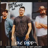 Maybe You Should Go (feat. Stephen Hunley & Matt VanZant) - Single - Eric Dodd