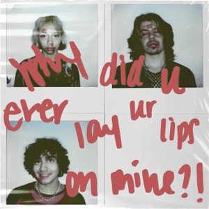 WHY DID U EVER LAY UR LIPS ON MINE?!