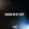 Shadow On My Heart