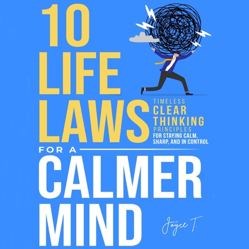 10 Life Laws for a Calmer Mind: Timeless Clear Thinking Principles for Staying Calm, Sharp, and In Control (The Calm & Resilient Mind) (Unabridged) cover