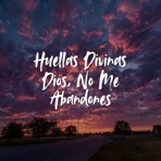 Dios, No Me Abandones