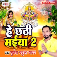 He Chhathi Maiya 2 - Single - Mukesh Babua Yadav