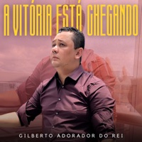 A Vitória Está Chegando - Single - Gilberto Adorador do Rei