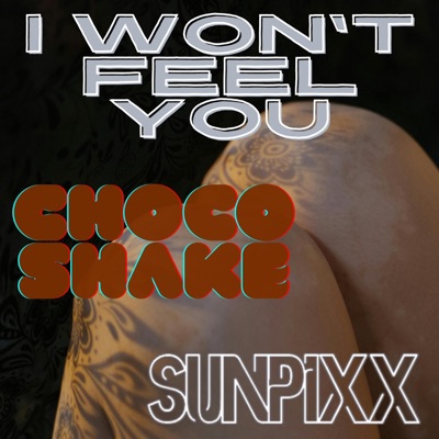 I Won't Feel You (feat. CHOCO SHAKE) - Single