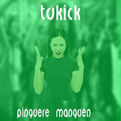 tukick - pinguere manguen