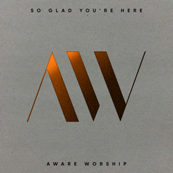 So Glad You're Here - Aware Worship Cover Art