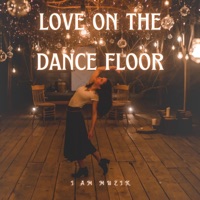 Love On The Dance Floor - Single - I AM MUZIK