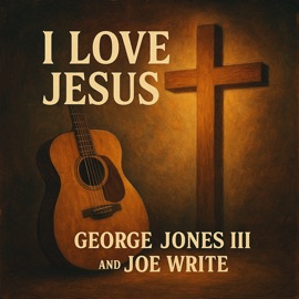 I Love Jesus George Jones III & Joe Write