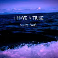 Swim With — I Have A Tribe