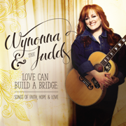 Love Can Build a Bridge: Songs of Faith, Hope & Love - Wynonna & The Judds