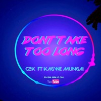 Don't Take Too Long (feat. Kagwe Mungai) - Single - C2K Kenya