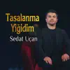 Sedat Uçan - Tasalanma Yiğidim