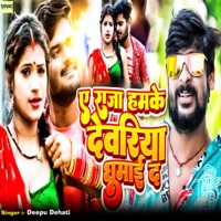 Ye Raja Hamke Deoria Ghumai Da - Single - Deepu Dehati