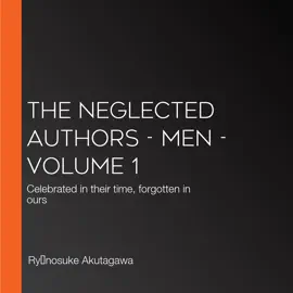 The Neglected Authors - Men - Volume 1: Celebrated in their time, forgotten in ours