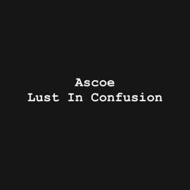 Lust In Confusion Ascoe