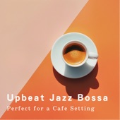 Upbeat Jazz Bossa Perfect for a Cafe Setting artwork