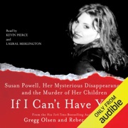 If I Can't Have You: Susan Powell, Her Mysterious Disappearance, and the Murder of Her Children (Unabridged) - Gregg Olsen & Rebecca Morris