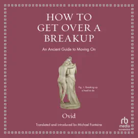 How to Get Over a Breakup : An Ancient Guide to Moving On (Ancient Wisdom for Modern Readers) (Ancient Wisdom for Modern Readers)