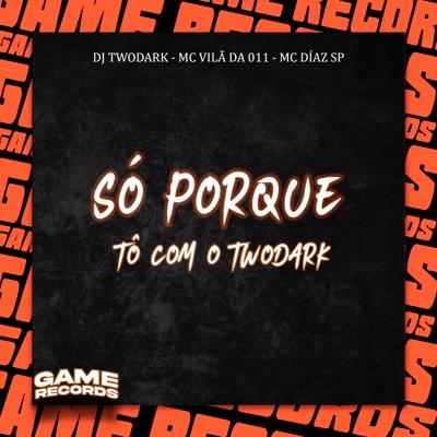 Só Porque Tô Com o Twodark - Single