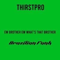 Ew Brother Ew What's That Brother (Brazilian Funk) - Single - Thirstpro