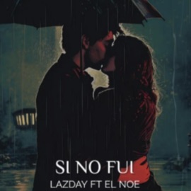 Si no fui (Lazday) El Noe