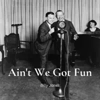 Ain't We Got Fun — Billy Jones