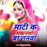 Mati K Makanwa Ba Tanwa - Single - Kaju Lal Kanhaiya