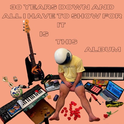 30 Years Down and All I Have To Show For It Is This Album