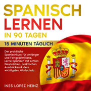 Spanisch lernen in 90 Tagen: Der praktische Spanischkurs für Anfänger und Fortgeschrittene (Unabridged)