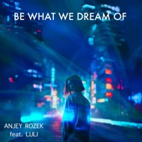 Be What We Dream of (feat. Luli) - Single - AnJey Rozek