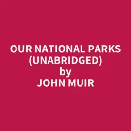 Our National Parks (Unabridged)