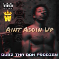 Aint Addin Up - Single - Dubz Tha Don Prodigy